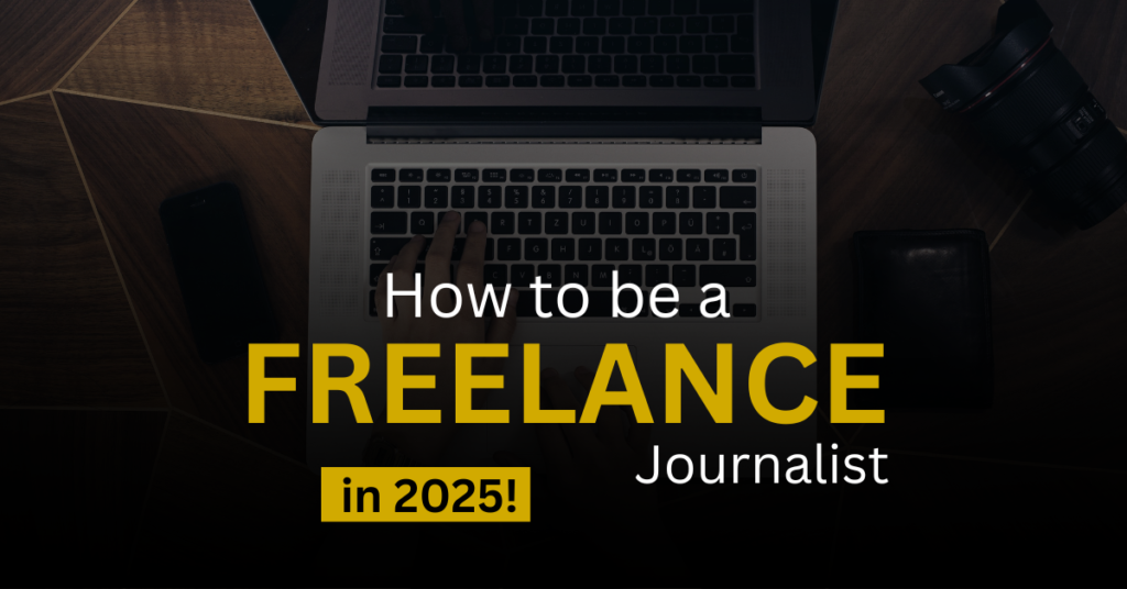 How to Be a Freelance Journalist to Succeed in 2025!