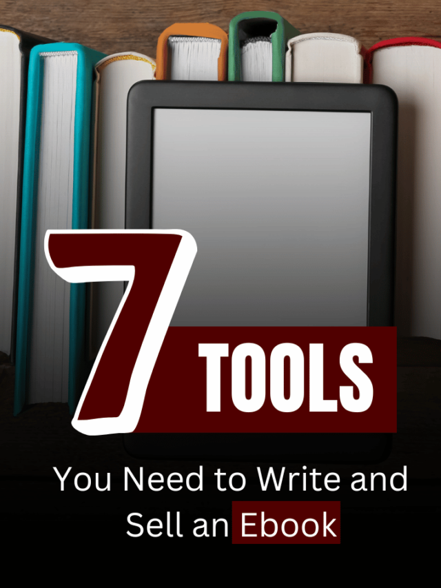 7 Tools You Need to Write and Sell an Ebook More Effectively